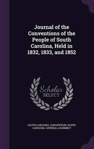 Cover image for Journal of the Conventions of the People of South Carolina, Held in 1832, 1833, and 1852