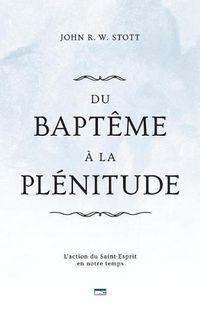 Cover image for Du Bapt me   La Pl nitude (Baptism and Fullness): L'Action Du Saint-Esprit En Notre Temps