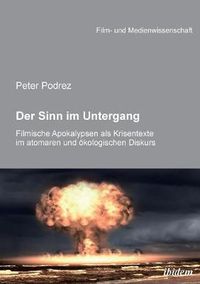 Cover image for Der Sinn im Untergang. Filmische Apokalypsen als Krisentexte im atomaren und  kologischen Diskurs.