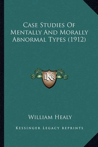 Cover image for Case Studies of Mentally and Morally Abnormal Types (1912)