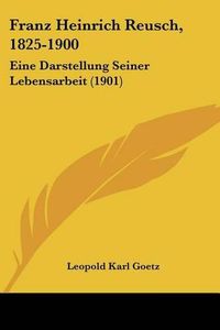 Cover image for Franz Heinrich Reusch, 1825-1900: Eine Darstellung Seiner Lebensarbeit (1901)