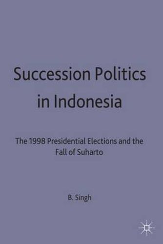 Cover image for Succession Politics in Indonesia: The 1998 Presidential Elections and the Fall of Suharto