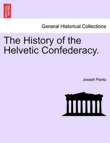 Cover image for The History of the Helvetic Confederacy. the Second Edition. Vol. I.