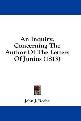 Cover image for An Inquiry, Concerning the Author of the Letters of Junius (1813)