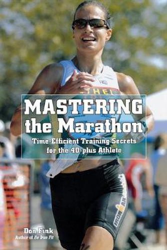 Cover image for Mastering the Marathon: Time-Efficient Training Secrets For The 40-Plus Athlete