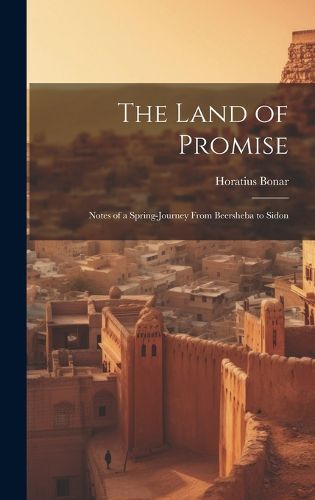 Cover image for The Land of Promise; Notes of a Spring-journey From Beersheba to Sidon