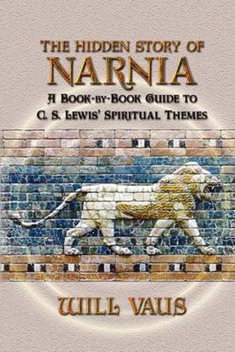 Cover image for The Hidden Story of Narnia: A Book-By-Book Guide to C. S. Lewis' Spiritual Themes