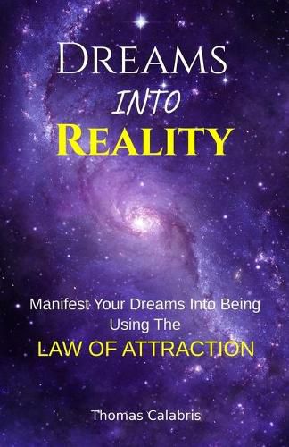 Cover image for Dreams Into Reality: Manifest Your Dreams Into Being Using The Law of Attraction