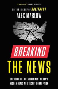 Cover image for Breaking the News: Exposing the Establishment Media's Hidden Deals and Secret Corruption