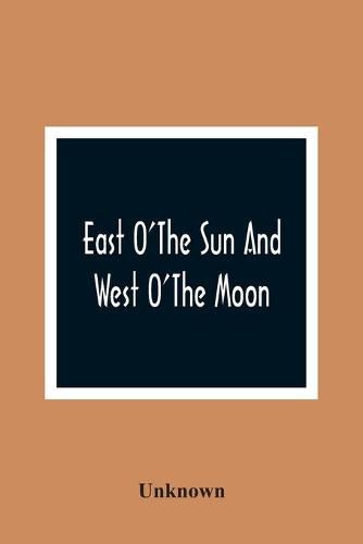 East O'The Sun And West O'The Moon: With Other Norwegian Folk Tales