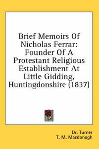 Cover image for Brief Memoirs of Nicholas Ferrar: Founder of a Protestant Religious Establishment at Little Gidding, Huntingdonshire (1837)