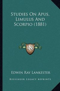 Cover image for Studies on Apus, Limulus and Scorpio (1881)