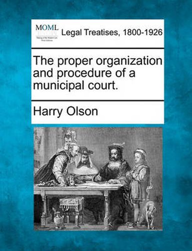 The Proper Organization and Procedure of a Municipal Court.