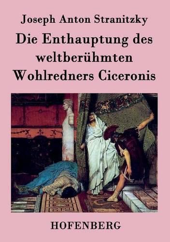Cover image for Die Enthauptung des weltberuhmten Wohlredners Ciceronis