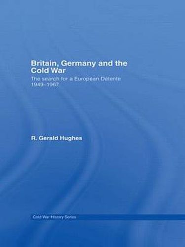 Cover image for Britain, Germany and the Cold War: The Search for a European Detente 1949-1967