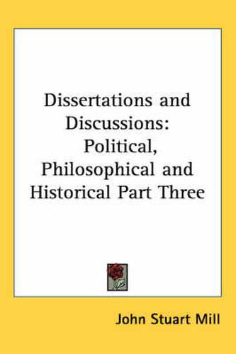 Cover image for Dissertations and Discussions: Political, Philosophical and Historical Part Three