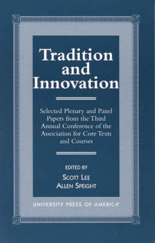 Tradition and Innovation: Selected Plenary and Panel Papers from the Third Annual Conference of the Association for Core Texts and Courses