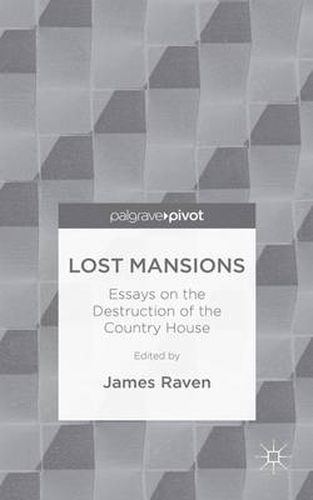 Cover image for Lost Mansions: Essays on the Destruction of the Country House