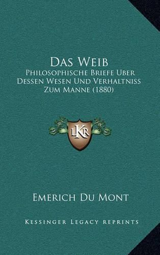 Cover image for Das Weib: Philosophische Briefe Uber Dessen Wesen Und Verhaltniss Zum Manne (1880)