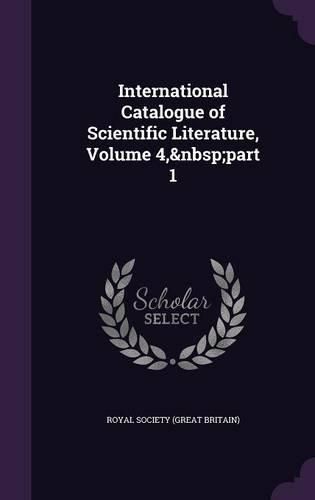 Cover image for International Catalogue of Scientific Literature, Volume 4, Part 1