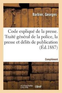 Cover image for Code Explique de la Presse. Traite General de la Police de la Presse Et Des Delits de Publication: Complement