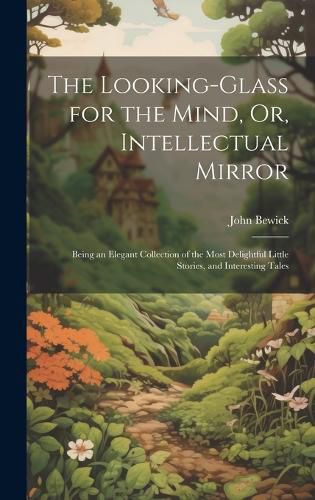 Cover image for The Looking-Glass for the Mind, Or, Intellectual Mirror