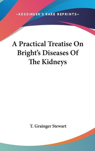 Cover image for A Practical Treatise on Bright's Diseases of the Kidneys