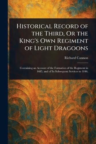 Cover image for Historical Record of the Third, Or the King's Own Regiment of Light Dragoons
