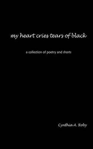 Cover image for My Heart Cries Tears of Black: A Collection of Poetry and Shorts