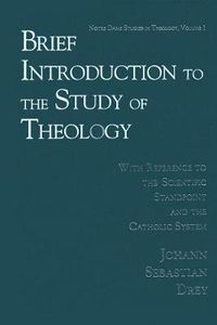 Cover image for Brief Introduction to the Study of Theology: With Reference to the Scientific Standpoint and the Catholic System