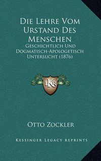 Cover image for Die Lehre Vom Urstand Des Menschen: Geschichtlich Und Dogmatisch-Apologetisch Untersucht (1876)