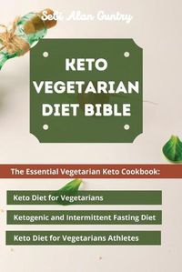 Cover image for Keto Vegetarian Diet Bible: The Essential Vegetarian Keto Cookbook: Keto Diet for Vegetarians, Ketogenic and Intermittent Fasting Diet, Keto Diet for Vegetarians Athletes