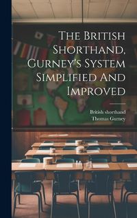 Cover image for The British Shorthand, Gurney's System Simplified And Improved