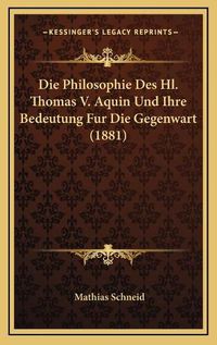 Cover image for Die Philosophie Des Hl. Thomas V. Aquin Und Ihre Bedeutung Fur Die Gegenwart (1881)