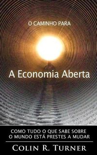 Cover image for O Caminho Para a Economia Aberta: Como tudo o que sabe sobre o mundo esta prestes a mudar