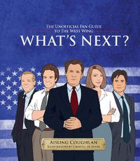 Cover image for What's Next?: The Unofficial Fan Guide to The West Wing
