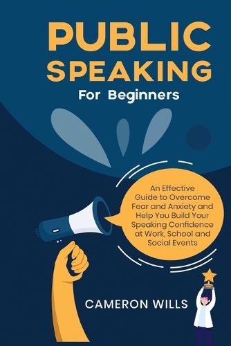 Cover image for Public Speaking for Beginners: An Effective Guide to Overcome Fear and Anxiety and Help You Build Your Speaking Confidence at Work, School, and Social Events