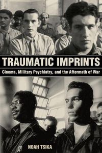 Cover image for Traumatic Imprints: Cinema, Military Psychiatry, and the Aftermath of War