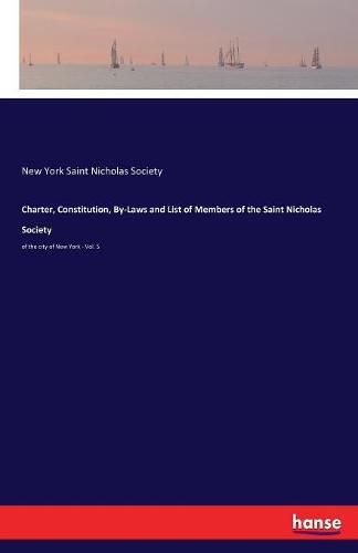 Cover image for Charter, Constitution, By-Laws and List of Members of the Saint Nicholas Society: of the city of New York - Vol. 5