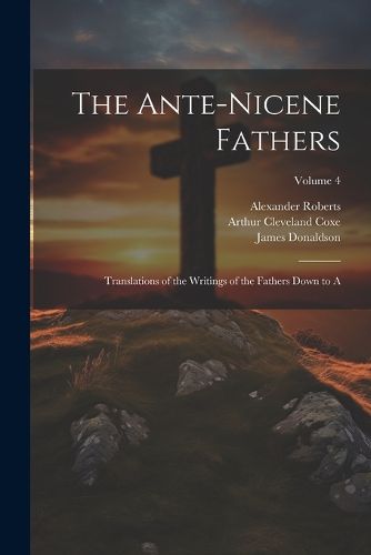 The Ante-Nicene Fathers