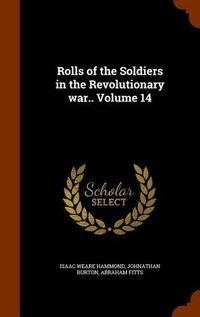 Cover image for Rolls of the Soldiers in the Revolutionary War.. Volume 14