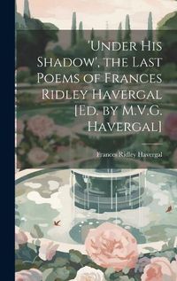 Cover image for 'under His Shadow', the Last Poems of Frances Ridley Havergal [Ed. by M.V.G. Havergal]