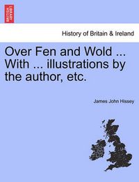 Cover image for Over Fen and Wold ... With ... illustrations by the author, etc.