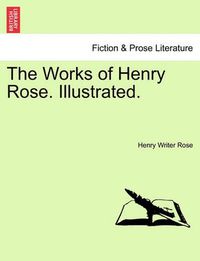 Cover image for The Works of Henry Rose. Illustrated.