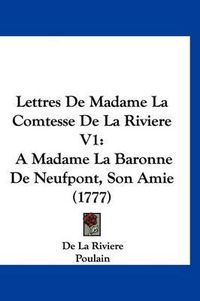 Cover image for Lettres de Madame La Comtesse de La Riviere V1: A Madame La Baronne de Neufpont, Son Amie (1777)