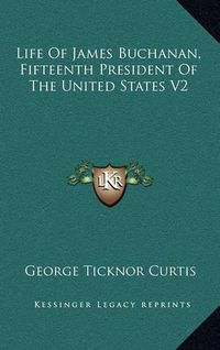 Cover image for Life of James Buchanan, Fifteenth President of the United States V2