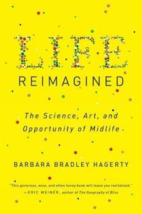 Cover image for Life Reimagined: The Science, Art, and Opportunity of Midlife