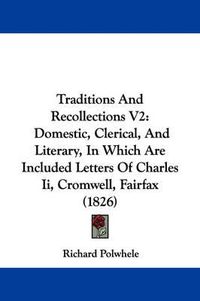 Cover image for Traditions and Recollections V2: Domestic, Clerical, and Literary, in Which Are Included Letters of Charles II, Cromwell, Fairfax (1826)