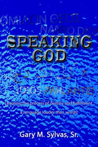 Cover image for Speaking God!: Learning the Process of Destiny and Fulfillment, a Language Louder Than Words!