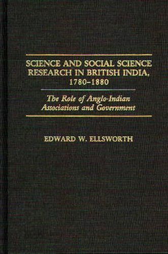 Cover image for Science and Social Science Research in British India, 1780-1880: The Role of Anglo-Indian Associations and Government